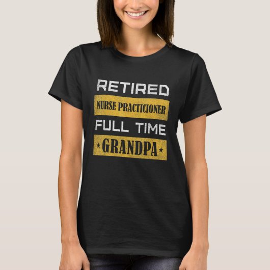 Mens Retired Nurse Practicioner Full Time Grandpa T-shirt (Voorkant)