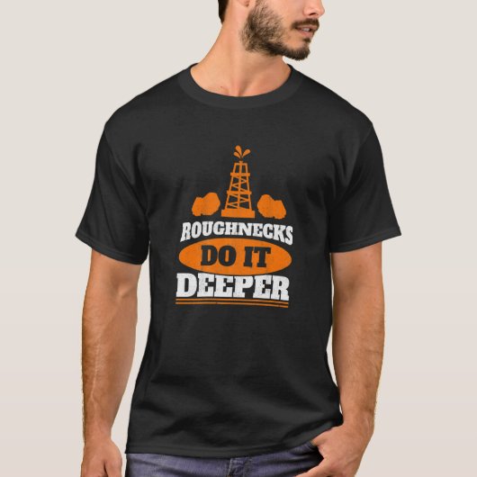 Mens Roughnecks Do It Deeper Oil Rig Worker Oilfie T-shirt (Voorkant)