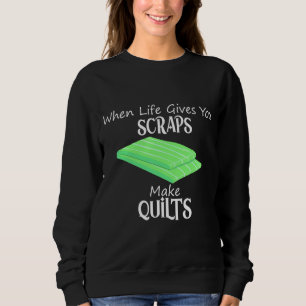 Mens When Life Gives You Scraps Make Quilts Sewing Trui