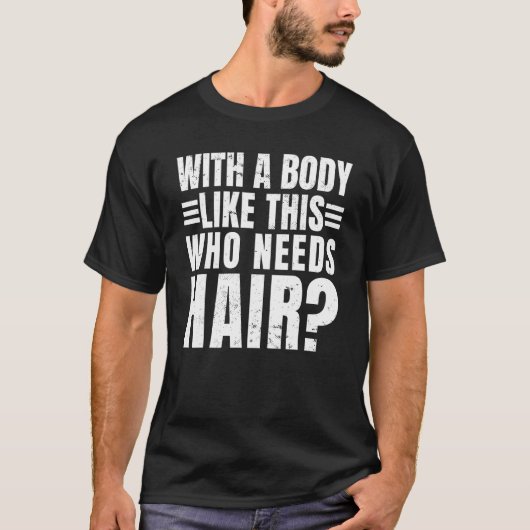 Mens with A Body Like This Who Needs Hair  Balding T-shirt (Voorkant)