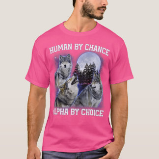 Menselijk door toeval Alpha door keuze Alpha Wolf  T-shirt