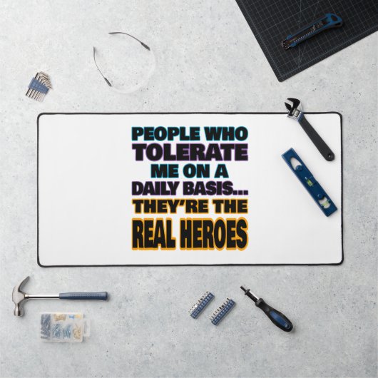 Mensen die mij dagelijks tolereren zijn helden bureaumat (Werkstation)