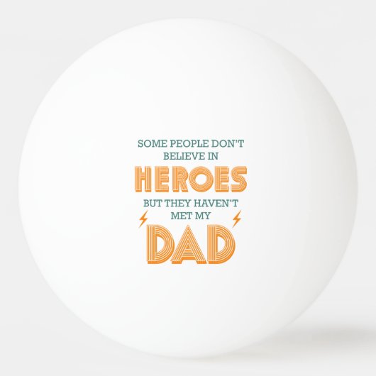 Mensen geloven niet in helden die mijn vader niet  pingpongbal (Voorkant)