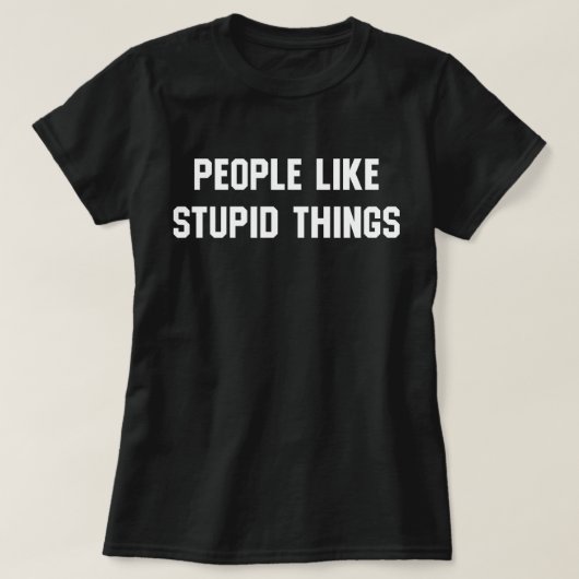 Mensen houden van domme dingen t-shirt (Design voorkant)
