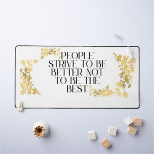 Mensen streven ernaar om beter te zijn, niet om de bureaumat