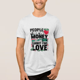 Mensen verdienen geld, maar ze kunnen geen liefde Tri-Blend shirt