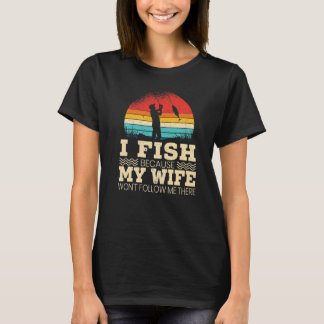 Mensen vissen omdat mijn vrouw me daar niet volgt t-shirt