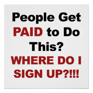 Mensen worden betaald om dit te doen? Waar kan ik  Perfect Poster
