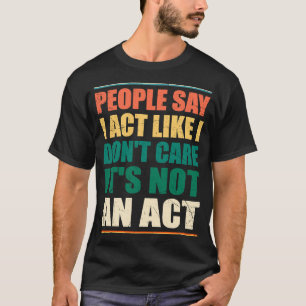 Mensen zeggen dat ik doe alsof ik het niet kan sch t-shirt