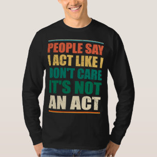Mensen zeggen dat ik doe alsof ik het niet kan sch t-shirt