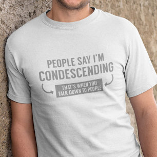 Mensen zeggen dat ik neerbuigend ben t-shirt