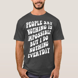 mensen zeggen dat niets onmogelijk is , maar ik do t-shirt