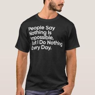 Mensen zeggen dat niets onmogelijk is, maar ik doe t-shirt