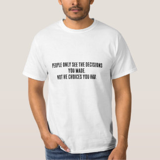 Mensen zien alleen de beslissingen, niet de keuzes t-shirt