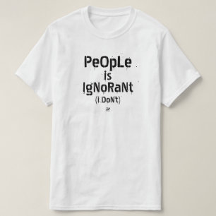 Mensen zijn onwetend (denk ik niet) t-shirt