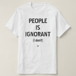 Mensen zijn onwetend (denk ik niet) t-shirt