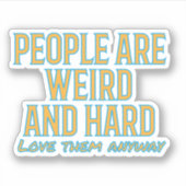 Mensen zijn raar en hard - hou toch van hen sticker (Voorkant)