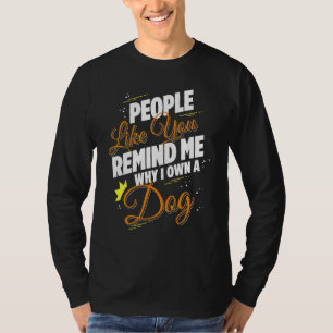 Mensen zoals jij herinneren me waarom ik een hond  t-shirt