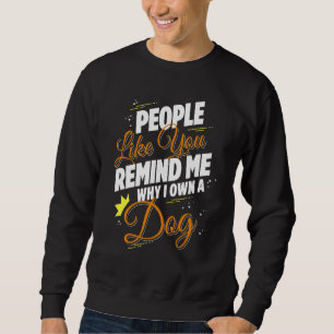 Mensen zoals jij herinneren me waarom ik een hond  trui