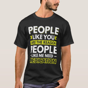 Mensen zoals jij zijn de reden dat mensen zoals ik t-shirt
