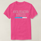 Mental Breakdown in Progress Funny Sarcastic  T-shirt (Design voorkant)