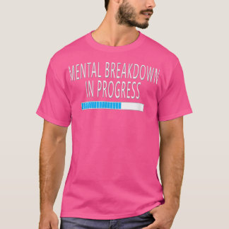 Mental Breakdown in Progress Funny Sarcastic T-shirt