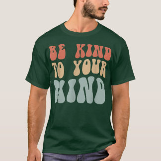 Mental Health Be Kind To Your Mind 4156 1842  T-shirt