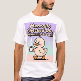 Mentale Uitcheckbeurt Lichamelijk Aanwezig T-shirt