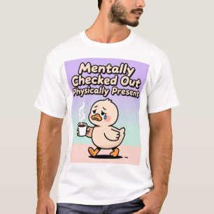 Mentale Uitcheckbeurt Lichamelijk Aanwezig T-shirt