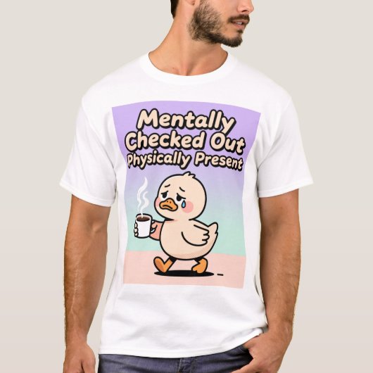 Mentale Uitcheckbeurt Lichamelijk Aanwezig T-shirt (Voorkant)