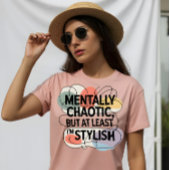 Mentally Chaotic, Still Stylish T-shirt