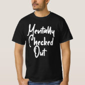 Mentally Checked Out T-shirt (Voorkant)