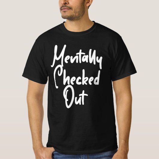 Mentally Checked Out T-shirt (Voorkant)