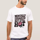 Mentally Exhausted Still Hot Funny Sarcastic Quote T-shirt (Voorkant)