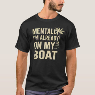 Mentally I'M Already On My Boat T-shirt