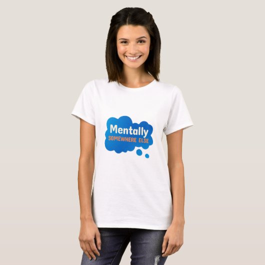 Mentally Somewhere Else Funny Sarcastic Quote T-shirt (Voorkant volledig)
