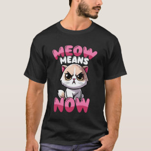 Meow Means Now Grappige Boze Kattenliefhebber T-shirt