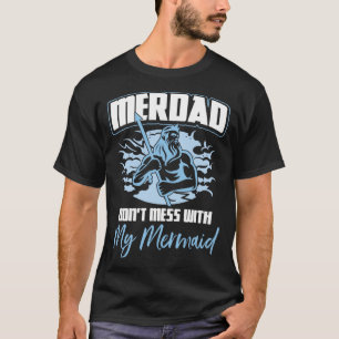 Merdad knoeit niet met mijn zeemeermin vaderdag t-shirt