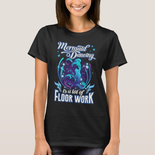 Mermaid Dancing Is A Lot Of Floor Work Funny Merma T-shirt (Voorkant)