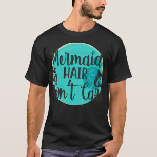 Mermaid Hair Donx27t Care 20 T-shirt