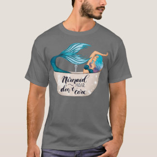Mermaid Hair Donx27t Care 3 T-shirt