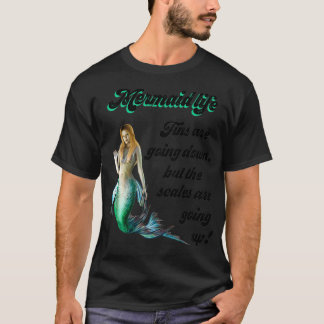 Mermaid Life Fins are going down Scales are going  T-shirt