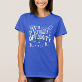 Mermaid Off Duty, Mermaid, Fantasy, Fun Quote, ZFJ T-shirt (Voorkant)