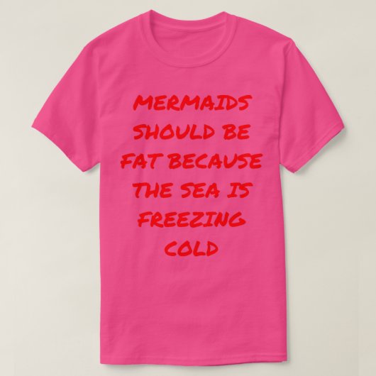 Mermaïden moeten vet zijn omdat het zee bevriest t-shirt (Design voorkant)