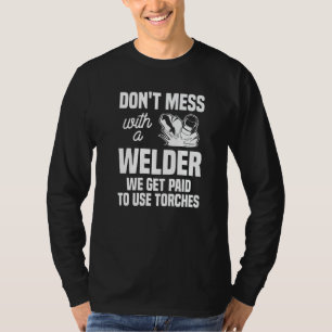 Mess niet met een lasser die we betaald krijgen om t-shirt