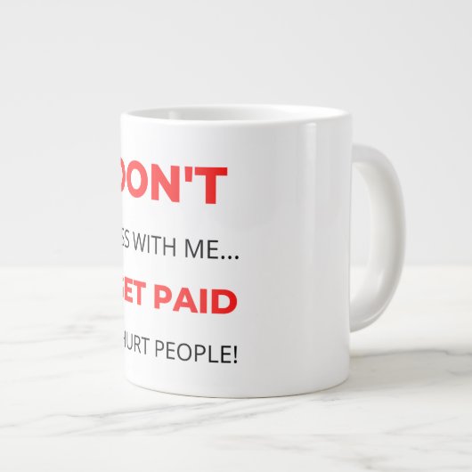 Mess niet met mij, ik krijg betaald aan mensen 2. grote koffiekop (Voorkant rechts)