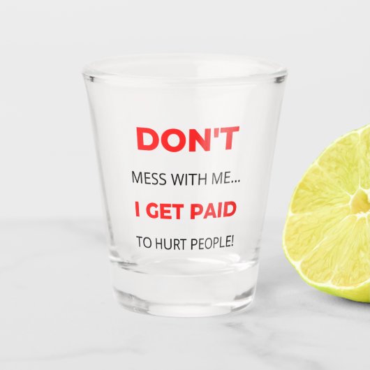 Mess niet met mij, ik krijg betaald aan mensen 2. shot glas (Voorkant)