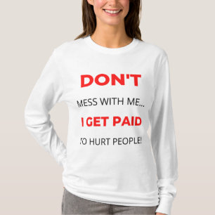 Mess niet met mij, ik krijg betaald aan mensen 2. t-shirt
