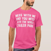 Mess with me and you maless with the Whole Trailer T-shirt (Voorkant)