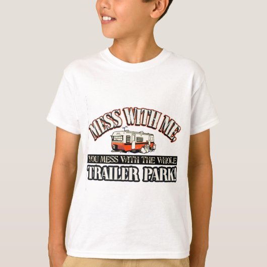 Mess with me, je knoeit met het hele caravanpark. t-shirt (Voorkant)